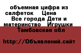 объемная цифра из салфеток  › Цена ­ 200 - Все города Дети и материнство » Игрушки   . Тамбовская обл.